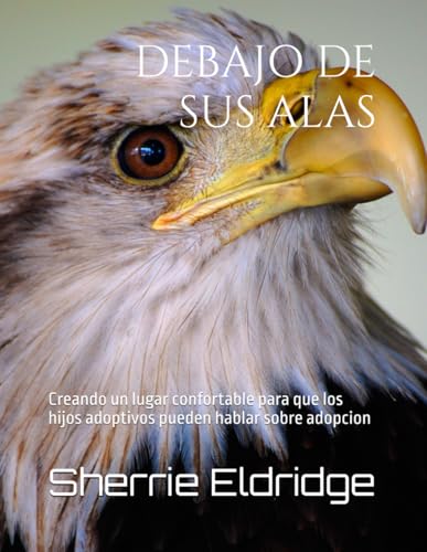 DEBAJO DE SUS ALAS: Creando un lugar confortable para que los hijos adoptivos pueden hablar sobre adopcion von Independently published