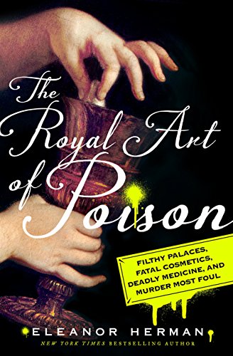 The Royal Art of Poison: Filthy Palaces, Fatal Cosmetics, Deadly Medicine, and Murder Most Foul von St. Martin's Press
