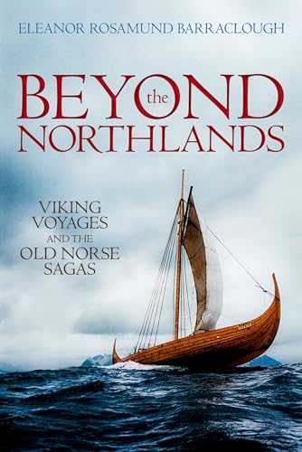 Beyond the Northlands: Viking Voyages and the Old Norse Sagas Beyond the Northlands: Viking Voyages and the Old Norse Sagas