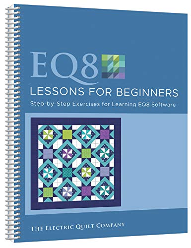 EQ8 Lessons for Beginners: Step-By-Step Exercises for Learning Eq8 Software von Electric Quilt