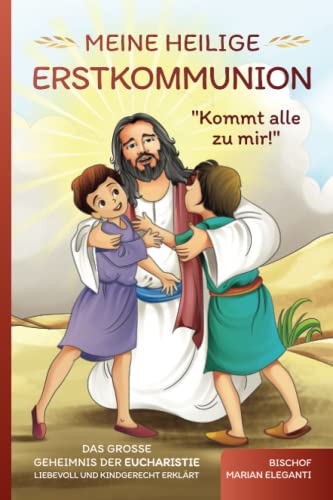Meine Heilige Erstkommunion: Kommt alle zu mir!: Das große Geheimnis der Eucharistie liebevoll und kindgerecht erklärt von 3 Burgen