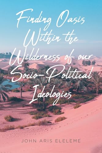 Finding Oasis Within the Wilderness of our Socio-Political Ideologies. Finding Oasis Within the Wilderness of our Socio-Political Ideologies. von Fulton Books