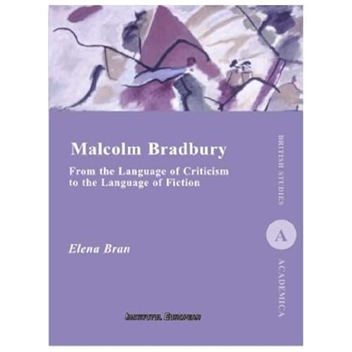 Malcolm Bradbury. From The Language Of Criticism To The Language Of Fiction von Institutul European