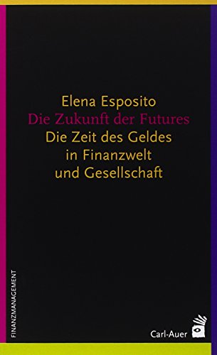 Die Zukunft der Futures: Die Zeit des Geldes in Finanzwelt und Gesellschaft von Carl-Auer Verlag GmbH