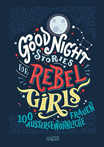 Good Night Stories for Rebel Girls: 100 außergewöhnliche Frauen