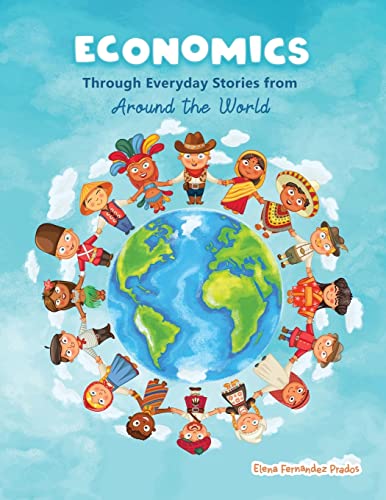 Economics through Everyday Stories from around the World: An introduction to economics for children or Economics for kids, dummies and everyone else (Financial Literacy for Kids, Band 1) von CREATESPACE