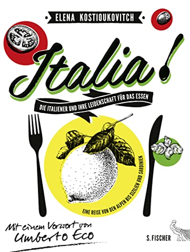 Italia! Die Italiener und ihre Leidenschaft für das Essen: Eine Reise von den Alpen bis Sizilien und Sardinien Mit einem Vorwort von Umberto Eco von FISCHERVERLAGE