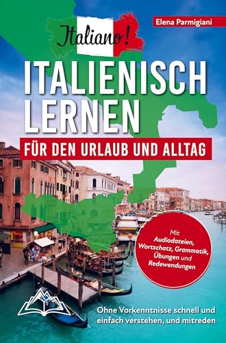 Italiano! Italienisch lernen für den Urlaub und Alltag: Ohne Vorkenntnisse schnell und einfach verstehen und mitreden - mit Audio, Wortschatz, Grammat Italiano! Italienisch lernen für den Urlaub und Alltag: Ohne Vorkenntnisse schnell und einfach verstehen und mitreden - mit Audio, Wortschatz, Grammat