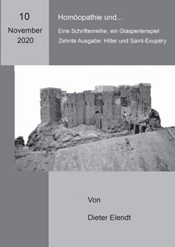 Homöopathie und... Eine Sriftenreihe, ein Glasperlenspiel: zehnte Ausgabe: Hitler und Saint-Exupéry homöopathisch betrachtet (Homöopathie und... Eine Schriftenreihe, ein Glasperlenspiel)