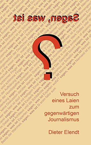 Sagen, was ist?: Versuch eines Laien zum gegenwärtigen Journalismus