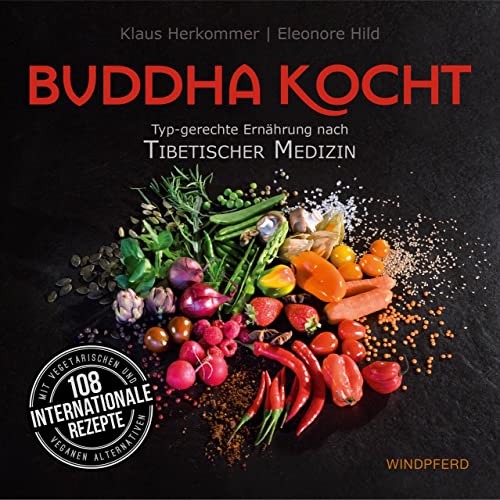 Buddha kocht: Typgerechte Ernährung nach Tibetischer Medizin