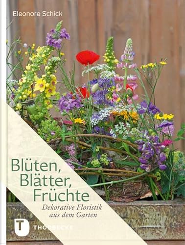 Blüten, Blätter, Früchte: Dekorative Floristik aus dem Garten