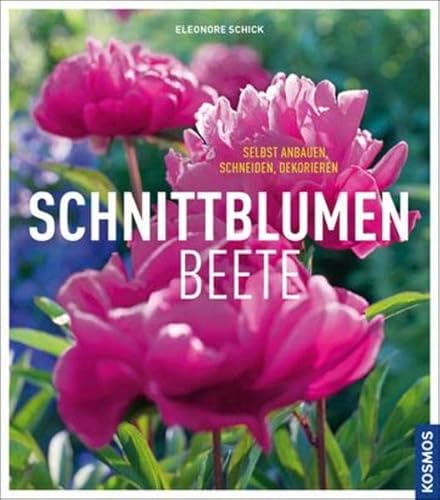 Schnittblumenbeete: selbst anbauen, schneiden, dekorieren