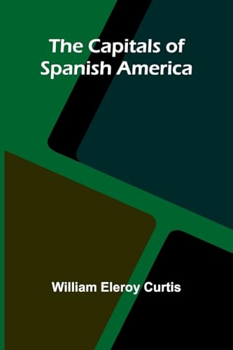 The Capitals of Spanish America von Alpha Edition