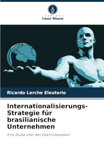 Internationalisierungs-Strategie für brasilianische Unternehmen: Eine Studie über den Elektrizitätssektor von Verlag Unser Wissen