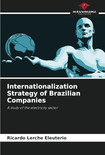 Internationalization Strategy of Brazilian Companies: A study of the electricity sector von Our Knowledge Publishing