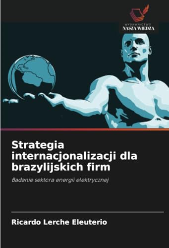 Strategia internacjonalizacji dla brazylijskich firm: Badanie sektora energii elektrycznej von Wydawnictwo Nasza Wiedza