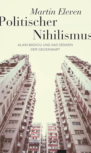 Politischer Nihilismus: Alain Badiou und das Denken der Gegenwart