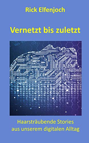 Vernetzt bis zuletzt: Haarsträubende Stories aus unserem digitalen Alltag