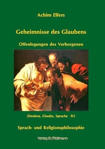 Geheimnisse des Glaubens: Offenlegungen des Verborgenen; Sprach- und Religionsphilosophie (Denken, Glaube, Sprache IV)