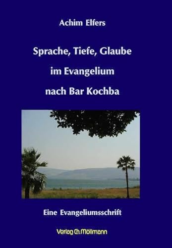Sprache, Tiefe, Glaube im Evangelium nach Bar Kochba: Eine Evangeliumsschrift Sprache, Tiefe, Glaube im Evangelium nach Bar Kochba: Eine Evangeliumsschrift von Möllmann, Ch