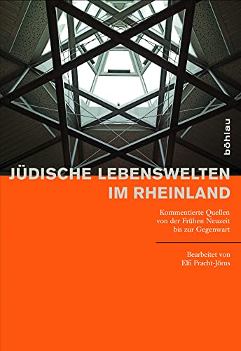 Jüdische Lebenswelten im Rheinland: Kommentierte Quellen von der Frühen Neuzeit bis zur Gegenwart Jüdische Lebenswelten im Rheinland: Kommentierte Quellen von der Frühen Neuzeit bis zur Gegenwart
