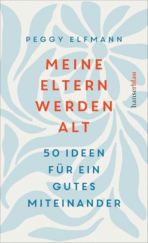 Meine Eltern werden alt: 50 Ideen für ein gutes Miteinander von Hanser