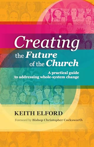 Creating the Future of the Church: A Practical Guide to Addressing Whole-system Change von SPCK Publishing