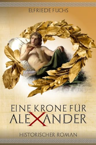 Eine Krone für Alexander: Historischer Roman über die Jugend Alexanders der Großen (Die Alexander-Chroniken, Band 1)