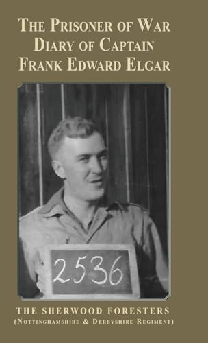 The Prisoner of War Diary of Frank Edward Elgar: The Sherwood Foresters (Nottinghamshire and Derbyshire Regiment) von The Choir Press