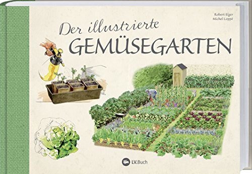 Der illustrierte Gemüsegarten: 70 essentielle Tipps zur erfolgreichen Aussaat, Pflege und Ernte. von Landwirtschaftsvlg Münster