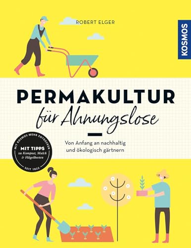 Permakultur für Ahnungslose: Von Anfang an nachhaltig und ökologisch gärtnern. Mit Tipps zu Kompost, Mulch & Hügelbeeten