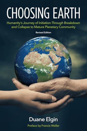Choosing Earth: Humanity's Journey of Initiation Through Breakdown and Collapse to Mature Planetary Community von Duane Elgin