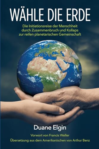 Wähle die Erde: Die Initiationsreise der Menschheit durch Zusammenbruch und Kollaps zur reifen planetarischen Gemeinschaft