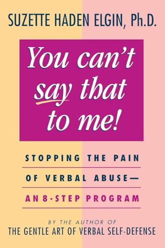 You Can't Say That to Me: Stopping the Pain of Verbal Abuse - An 8- Step Program You Can't Say That to Me: Stopping the Pain of Verbal Abuse - An 8- Step Program
