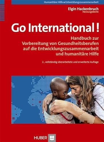 Go International!: Handbuch zur Vorbereitung von Gesundheitsberufen auf die Entwicklungszusammenarbeit und humanitäre Hilfe von Hogrefe AG