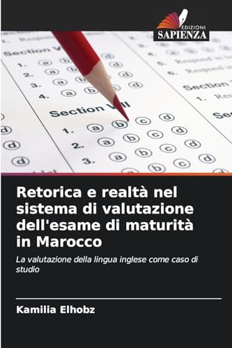 Retorica e realtà nel sistema di valutazione dell'esame di maturità in Marocco: La valutazione della lingua inglese come caso di studio von Edizioni Sapienza