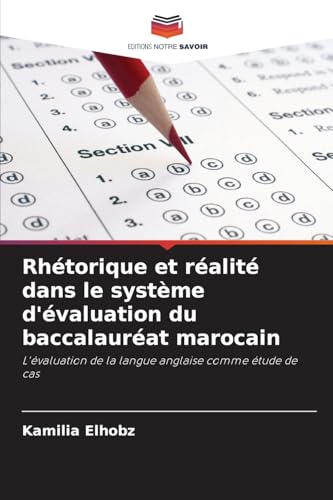 Rhétorique et réalité dans le système d'évaluation du baccalauréat marocain: L'évaluation de la langue anglaise comme étude de cas von Editions Notre Savoir