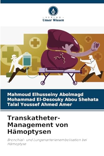 Transkatheter-Management von Hämoptysen: Bronchial- und Lungenarterienembolisation bei Hämoptyse von Verlag Unser Wissen