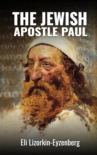 The Jewish Apostle Paul: Rethinking One of the Greatest Jews that Ever Lived. (All Books by Dr. Eli Lizorkin-Eyzenberg, Band 11)