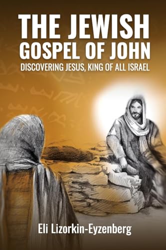 The Jewish Gospel of John: Discovering Jesus, King of All Israel (All Books by Dr. Eli Lizorkin-Eyzenberg, Band 2) von CreateSpace Independent Publishing Platform