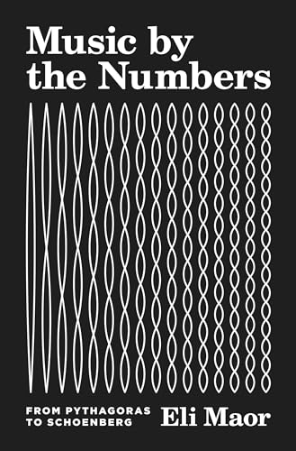 Music by the Numbers: From Pythagoras to Schoenberg von Princeton University Press