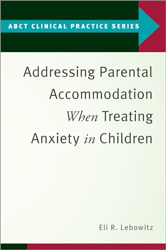 Addressing Parental Accommodation When Treating Anxiety In Children (ABCT Clinical Practice) von Oxford University Press, USA