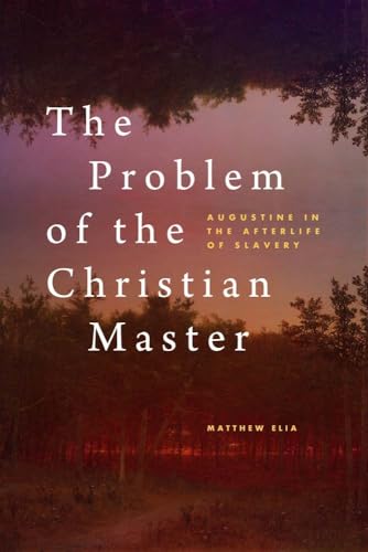 The Problem of the Christian Master: Augustine in the Afterlife of Slavery von Yale University Press