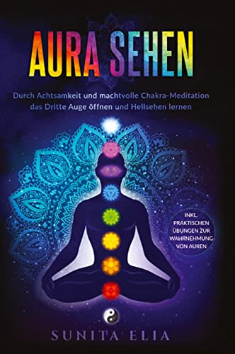 Aura sehen: Durch Achtsamkeit und machtvolle Chakra-Meditation das Dritte Auge öffnen und Hellsehen lernen! inkl. praktischen Übungen zur Wahrnehmung von Auren. von tredition