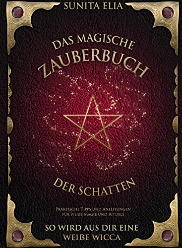 Das magische Zauberbuch der Schatten: So wird aus dir eine weiße Wicca! Praktische Tipps und Anleitungen für weiße Magie und Rituale. inkl. Hörbuch!