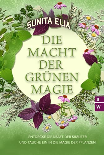 Die Macht der grünen Magie: Entdecke die Kraft der Kräuter und tauche ein in die Magie der Pflanzen! Die Macht der grünen Magie: Entdecke die Kraft der Kräuter und tauche ein in die Magie der Pflanzen!