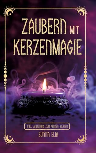 Zaubern mit Kerzenmagie: inkl. Anleitung zum Kerzen gießen! Zaubere mit echten, selbst gegossenen Kerzen und erwecke die Hexe in dir mit magischen Ritualen für den Alltag! von RBM Publishing