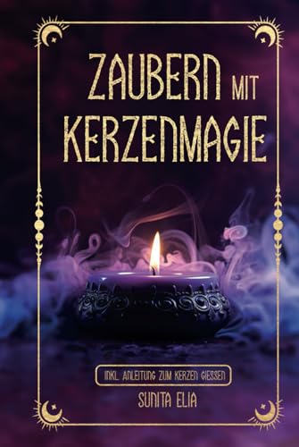 Zaubern mit Kerzenmagie: inkl. Anleitung zum Kerzen gießen! Zaubere mit echten, selbst gegossenen Kerzen und erwecke die Hexe in dir mit magischen Ritualen für den Alltag! von RBM Publishing