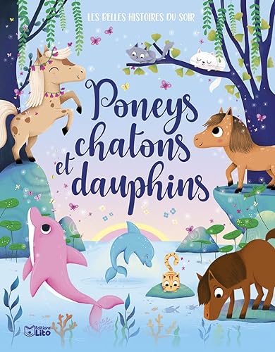 Les belles histoires du soir - Poneys, dauphins et chatons - Dès 3 ans von Lito
